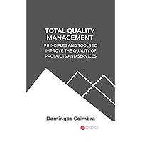 Total Quality Management: Principles and tools to improve the quality of products and services (Administration: The science of managing resources) Total Quality Management: Principles and tools to improve the quality of products and services (Administration: The science of managing resources) Kindle Paperback