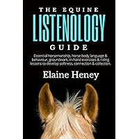 The Equine Listenology Guide - Essential horsemanship, horse body language & behaviour, groundwork, in-hand exercises & riding lessons to develop ... connection & collection. (Listenology Series) The Equine Listenology Guide - Essential horsemanship, horse body language & behaviour, groundwork, in-hand exercises & riding lessons to develop ... connection & collection. (Listenology Series) Paperback Audible Audiobook Kindle Hardcover