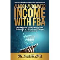 Almost-Automated Income with FBA: Build a Profitable Lifestyle-Driven Amazon Business. Exit for Millions. Even Without Any E-commerce Experience