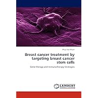 Breast cancer treatment by targeting breast cancer stem cells: Gene therapy and Immunotherapy Strategies Breast cancer treatment by targeting breast cancer stem cells: Gene therapy and Immunotherapy Strategies Paperback