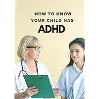 HOW TO KNOW YOUR CHILD HAS ADHD: How to take care of your an Adhd child. Adhd books for kids 8 - 12