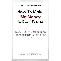 How To Make Big Money In Real Estate: Learn The Secrets of Finding and Flipping Sleeper Deals In Any Market How To Make Big Money In Real Estate: Learn The Secrets of Finding and Flipping Sleeper Deals In Any Market Kindle Paperback