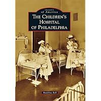 The Children's Hospital of Philadelphia (Images of America) The Children's Hospital of Philadelphia (Images of America) Paperback Kindle Hardcover