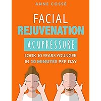 Facial Rejuvenation Acupressure: Look 10 Years Younger In 10 Min Per Day Facial Rejuvenation Acupressure: Look 10 Years Younger In 10 Min Per Day Paperback Kindle