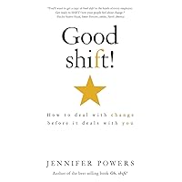 Good shift!: How to deal with change before it deals with you