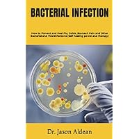 BACTERIAL INFECTION: How to Prevent and Heal Flu, Colds, Stomach Pain and Other Bacterial and Viral Infections (Self healing power and therapy) BACTERIAL INFECTION: How to Prevent and Heal Flu, Colds, Stomach Pain and Other Bacterial and Viral Infections (Self healing power and therapy) Paperback