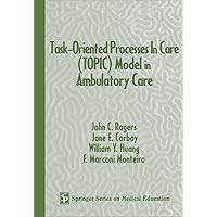 Task-Oriented Processes in Care (Topic) Model in Ambulatory Care (with CD-ROM): CD-ROM included (Springer Series on Medical Education) Task-Oriented Processes in Care (Topic) Model in Ambulatory Care (with CD-ROM): CD-ROM included (Springer Series on Medical Education) Hardcover