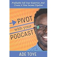 Pivot With Your Podcast: Profitably Sell Your Expertise And Create A New Income Pipeline Pivot With Your Podcast: Profitably Sell Your Expertise And Create A New Income Pipeline Kindle Paperback