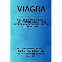 Viagra: How to Improve Your Sex Life, Enhance Your Sexual Health and Overcome Erectile Dysfunction Viagra: How to Improve Your Sex Life, Enhance Your Sexual Health and Overcome Erectile Dysfunction Paperback Kindle