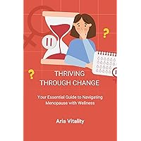 Thriving Through Change: Your Essential Guide to Navigating Menopause with Wellness (Healthy Habits Book 2) Thriving Through Change: Your Essential Guide to Navigating Menopause with Wellness (Healthy Habits Book 2) Kindle Paperback