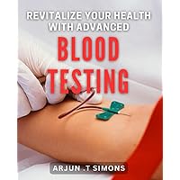 Revitalize Your Health with Advanced Blood Testing: Transform Your Wellness Journey with Cutting-Edge Blood Analysis Techniques