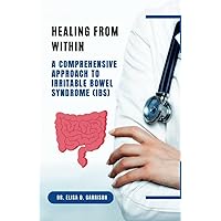 Healing From Within: A comprehensive approach to Irritable bowel syndrome (ISB) Healing From Within: A comprehensive approach to Irritable bowel syndrome (ISB) Paperback Kindle