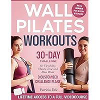 Wall Pilates Workouts: The Ultimate 30-Day Challenge for Flexibility, Muscle Tone and Slim Waist | 3 Plans Included to Reshape Your Body (Illustrations & Video Tutorial Included)