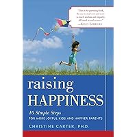 Raising Happiness: 10 Simple Steps for More Joyful Kids and Happier Parents Raising Happiness: 10 Simple Steps for More Joyful Kids and Happier Parents Paperback Audible Audiobook Kindle Hardcover Audio CD