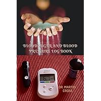 BLOOD SUGAR AND BLOOD PRESSURE LOG BOOK: VITAL TRACKER AND MONITOR FOR SUGAR AND B.P LEVELS TO ENSURE PREMIUM AND EXCELLENT RESULTS