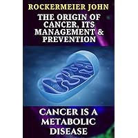 The Origin of Cancer, its Management and Prevention: The Somatic mutation theory is wrong, cancer is a metabolic disease! The Origin of Cancer, its Management and Prevention: The Somatic mutation theory is wrong, cancer is a metabolic disease! Paperback