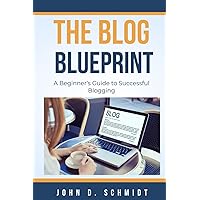 The Blog Blueprint: A Beginner's Guide to Successful Blogging The Blog Blueprint: A Beginner's Guide to Successful Blogging Paperback Kindle