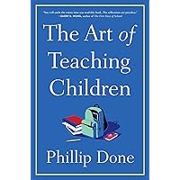 The Art of Teaching Children: All I Learned from a Lifetime in the Classroom The Art of Teaching Children: All I Learned from a Lifetime in the Classroom Hardcover Audible Audiobook Kindle Paperback Audio CD