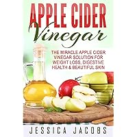 Apple Cider Vinegar: The Miracle Apple Cider Vinegar Solution For Weight Loss, Digestive Health & Beautiful Skin Apple Cider Vinegar: The Miracle Apple Cider Vinegar Solution For Weight Loss, Digestive Health & Beautiful Skin Paperback Kindle