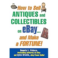 How to Sell Antiques and Collectibles on eBay... And Make a Fortune! How to Sell Antiques and Collectibles on eBay... And Make a Fortune! Paperback Kindle
