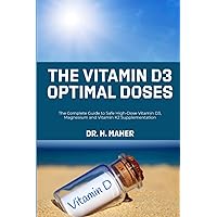 The Vitamin D3 Optimal Doses: The Complete Guide to Safe High-Dose Vitamin D3, Magnesium and Vitamin K2 Supplementation The Vitamin D3 Optimal Doses: The Complete Guide to Safe High-Dose Vitamin D3, Magnesium and Vitamin K2 Supplementation Paperback Kindle