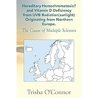 Hereditary Hemochromatosis? and Vitamin D Deficiency from Uvb Radiation (Sunlight) Originating from Northern Europe: The Cause of Multiple Sclerosis Hereditary Hemochromatosis? and Vitamin D Deficiency from Uvb Radiation (Sunlight) Originating from Northern Europe: The Cause of Multiple Sclerosis Paperback Kindle