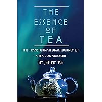 The Essence of Tea: The Transformational Journey of a Tea Connoisseur The Essence of Tea: The Transformational Journey of a Tea Connoisseur Kindle Paperback