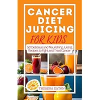 Cancer Diet Juicing For Kids: 50 Delicious and Nourishing Juicing Recipes to Fight and Treat Cancer Cancer Diet Juicing For Kids: 50 Delicious and Nourishing Juicing Recipes to Fight and Treat Cancer Kindle Paperback