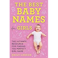 The Best Baby Names for Girls: The Ultimate Resource for Finding the Perfect Girl Name (Mother's Day Gift for Expecting Moms) The Best Baby Names for Girls: The Ultimate Resource for Finding the Perfect Girl Name (Mother's Day Gift for Expecting Moms) Paperback Kindle