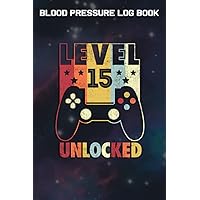 Blood Pressure Log Book :Level 15 Unlocked Shirt Funny Video Gamer 15th Birthday Gift: Gifts for Friends:Simple Daily Blood Pressure Log for Record ... - 110 Pages (6