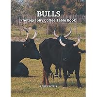 Bulls Amazing & Wonderful Animals Photography Coffee Table Book For All: Beautiful Pictures For Relaxing & Meditation, For Nature & Wild Animals ... Books (Taylor Photography Coffee Table Book).