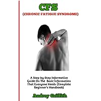 CFS (CHRONIC FATIGUE SYNDROME): Causes, diagnosis, symptoms, treatment and management (a concise guide to all you need to know) CFS (CHRONIC FATIGUE SYNDROME): Causes, diagnosis, symptoms, treatment and management (a concise guide to all you need to know) Paperback Kindle