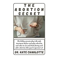 THE ABORTION SECRET: The hidden secrets about the risk, treatment before and after abortion and what to eat and drink during and after abortion that you're ignorant of