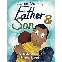 A Story About a Father & Son: A children's picture book about how a parent & child can experience the same moments, interpret them differently, and still develop a deep bond of love & understanding.