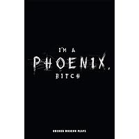 I'm a Phoenix, Bitch (Modern Plays) I'm a Phoenix, Bitch (Modern Plays) Kindle Paperback