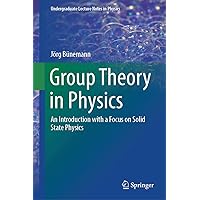 Group Theory in Physics: An Introduction with a Focus on Solid State Physics (Undergraduate Lecture Notes in Physics) Group Theory in Physics: An Introduction with a Focus on Solid State Physics (Undergraduate Lecture Notes in Physics) Hardcover Kindle