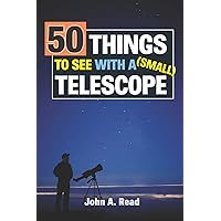 50 Things To See With A Small Telescope 50 Things To See With A Small Telescope Paperback Kindle Hardcover