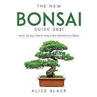 The New Bonsai Guide 2021: How to Cultivate and Care for Bonsai Trees The New Bonsai Guide 2021: How to Cultivate and Care for Bonsai Trees Hardcover Paperback