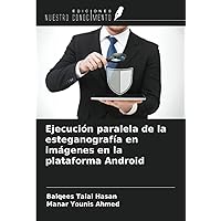 Ejecución paralela de la esteganografía en imágenes en la plataforma Android (Spanish Edition)