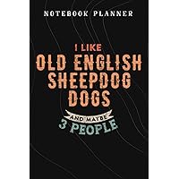 Notebook Planner Funny I Like Old English Sheepdog Dogs And Maybe 3 People funny: Budget,Planning,Paycheck Budget,Business,Journal,6x9 in ,Personal,Daily,Hourly