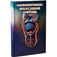Gastroesophageal Reflux Disease Symptoms: Understand the symptoms of GERD, a chronic condition causing acid reflux. Explore ways to alleviate discomfort and improve your quality of life. Gastroesophageal Reflux Disease Symptoms: Understand the symptoms of GERD, a chronic condition causing acid reflux. Explore ways to alleviate discomfort and improve your quality of life. Paperback
