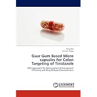 Guar Gum Based Micro capsules for Colon Targeting of Tinidazole: DOE Approach for Optimization of Entrapment Efficiency and Drug Release Charecteristics Guar Gum Based Micro capsules for Colon Targeting of Tinidazole: DOE Approach for Optimization of Entrapment Efficiency and Drug Release Charecteristics Paperback