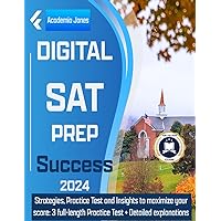 Digital SAT PREP Success 2024: Strategies, Practice Tests and Insights to maximize your score: 3 full lenght Practice Tests + detailed explanations