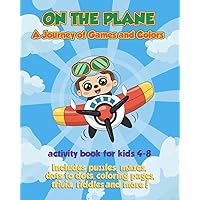 On the Plane - Ajourney of games and colors: Airplane Activity Book for Kids 4-8. Includes puzzles, mazes, dots to dots, coloring pages, trivia, riddles and more.