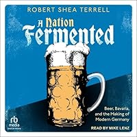 A Nation Fermented: Beer, Bavaria, and the Making of Modern Germany A Nation Fermented: Beer, Bavaria, and the Making of Modern Germany Hardcover Audible Audiobook Kindle Audio CD