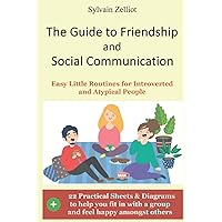 The Guide to Friendship and Social Communication: Easy Little Routines for Introverted and Atypical People