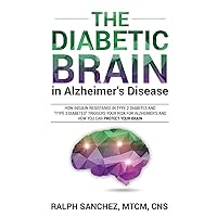 The Diabetic Brain in Alzheimer’s Disease: How Insulin Resistance in Type 2 Diabetes and “Type 3 Diabetes” Triggers Your Risk for Alzheimer’s and How You Can Protect Your Brain The Diabetic Brain in Alzheimer’s Disease: How Insulin Resistance in Type 2 Diabetes and “Type 3 Diabetes” Triggers Your Risk for Alzheimer’s and How You Can Protect Your Brain Paperback Kindle