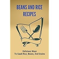 Beans And Rice Recipes: Delicious Ways To Cook Rice, Beans, And Grains: One-Pot Rice And Beans Recipe