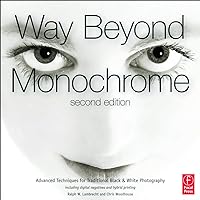 Way Beyond Monochrome 2e: Advanced Techniques for Traditional Black & White Photography including digital negatives and hybrid printing Way Beyond Monochrome 2e: Advanced Techniques for Traditional Black & White Photography including digital negatives and hybrid printing Hardcover eTextbook Paperback