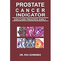 THE PROSTATE CANCER INDICATOR: DISCOVER PROSTATE EARLY THE PROSTATE CANCER INDICATOR: DISCOVER PROSTATE EARLY Kindle Paperback